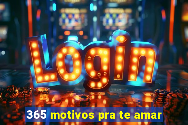 365 motivos pra te amar